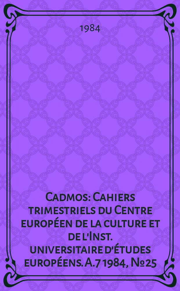 Cadmos : Cahiers trimestriels du Centre européen de la culture et de l'Inst. universitaire d'études européens. A.7 1984, №25 : (La Nation en 1984)
