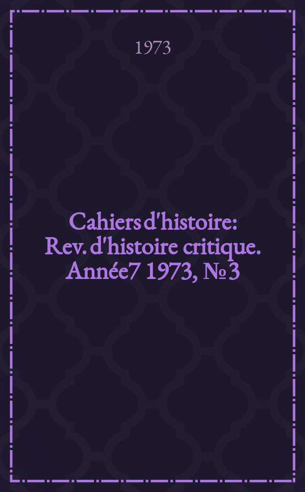 Cahiers d'histoire : Rev. d'histoire critique. Année7 1973, №3(31)