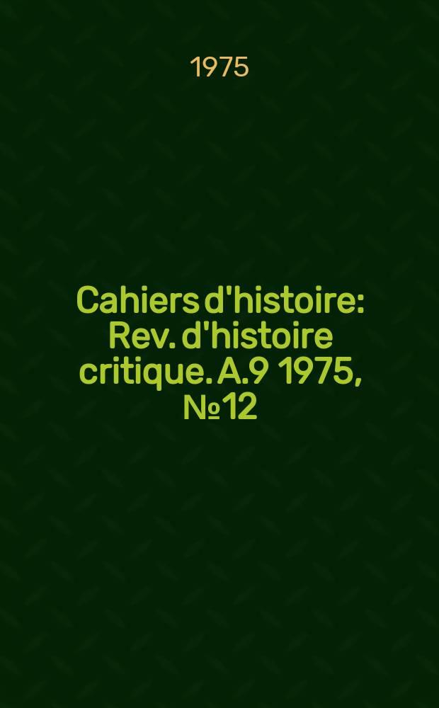 Cahiers d'histoire : Rev. d'histoire critique. A.9 1975, №12(40)