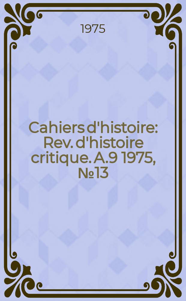 Cahiers d'histoire : Rev. d'histoire critique. A.9 1975, №13(41)