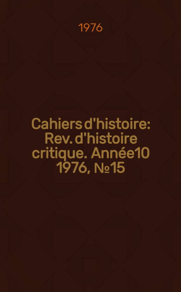 Cahiers d'histoire : Rev. d'histoire critique. Année10 1976, №15(43)