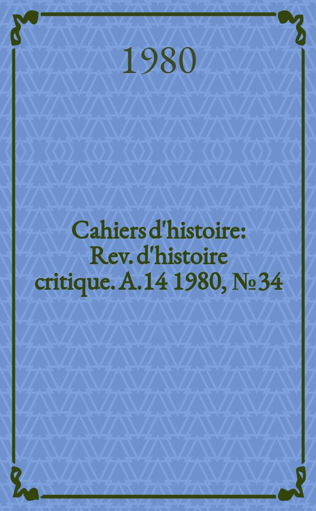 Cahiers d'histoire : Rev. d'histoire critique. A.14 1980, №34