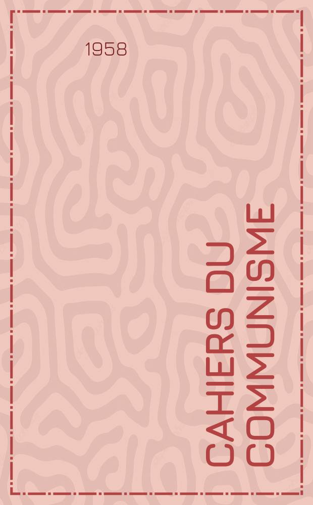 Cahiers du communisme : Revue théorique et politique mensuelle du Comité Central du Parti communiste français. Année34 1958, №5