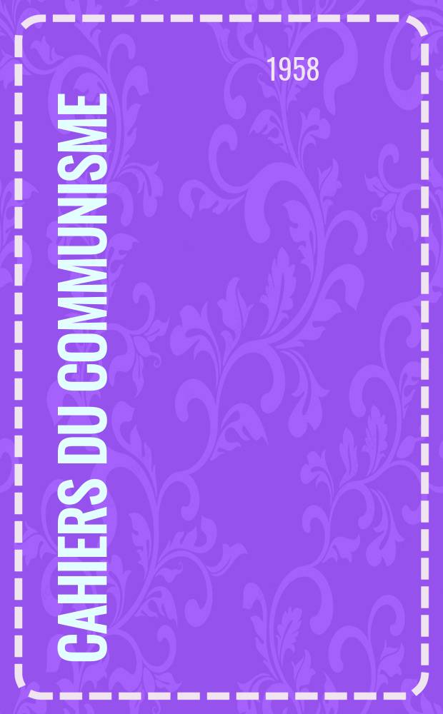 Cahiers du communisme : Revue théorique et politique mensuelle du Comité Central du Parti communiste français. Année34 1958, №12