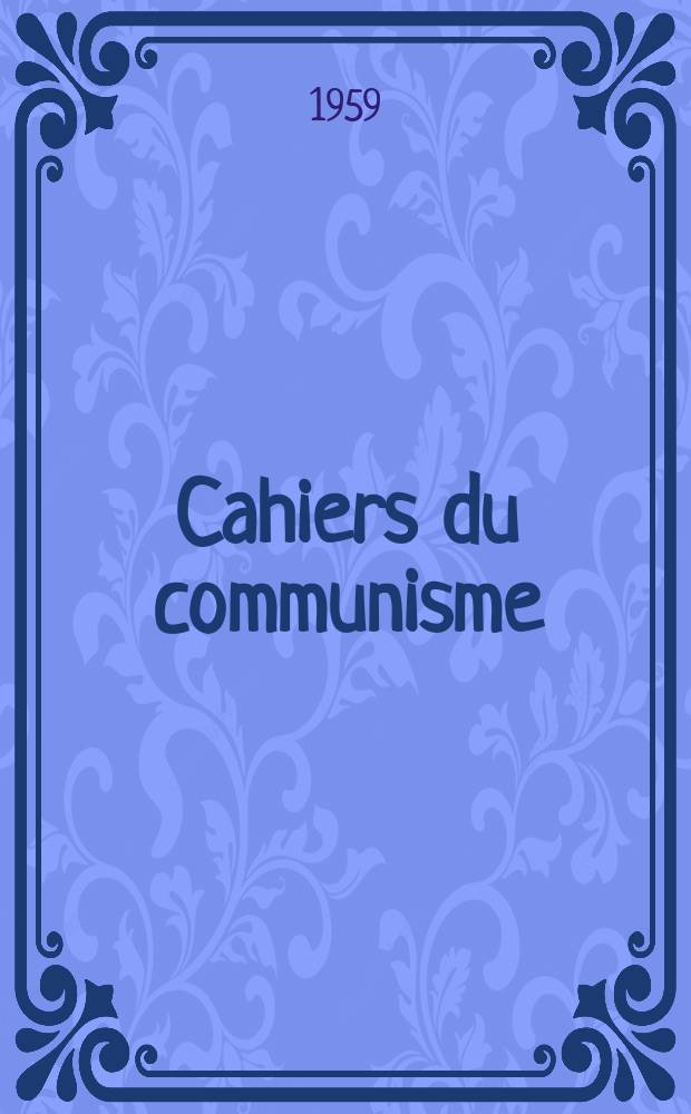 Cahiers du communisme : Revue théorique et politique mensuelle du Comité Central du Parti communiste français. Année35 1959, №3