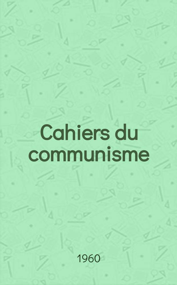 Cahiers du communisme : Revue théorique et politique mensuelle du Comité Central du Parti communiste français. Année36 1960, №11