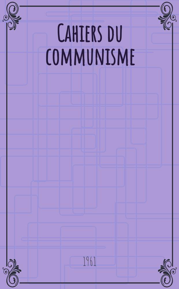 Cahiers du communisme : Revue théorique et politique mensuelle du Comité Central du Parti communiste français. Année37 1961, №7/8