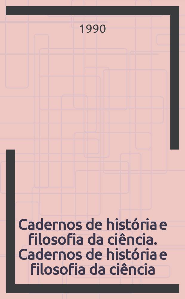 Cadernos de hist&oacute;ria e filosofia da ci&ecirc;ncia. Cadernos de hist&oacute;ria e filosofia da ci&ecirc;ncia