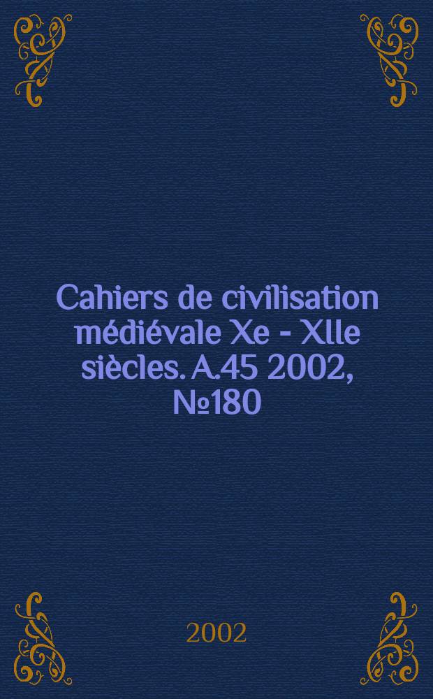 Cahiers de civilisation m&eacute;di&eacute;vale Xe - XIIe si&egrave;cles. A.45 2002, №180