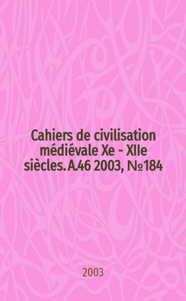 Cahiers de civilisation médiévale Xe - XIIe siècles. A.46 2003, №184
