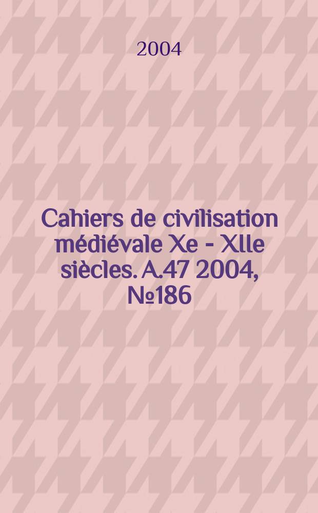 Cahiers de civilisation médiévale Xe - XIIe siècles. A.47 2004, №186