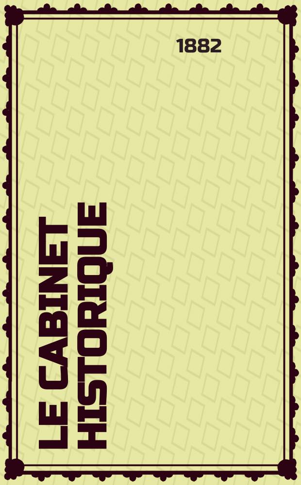 Le Cabinet historique : Revue trimestrielle. Contenant ... le catalogue général des manuscrits ... que renferment les bibliothèques publiques de Paris et des départements ... Sous la direction de Louis Paris ... N.S., Année28 1882, T.1