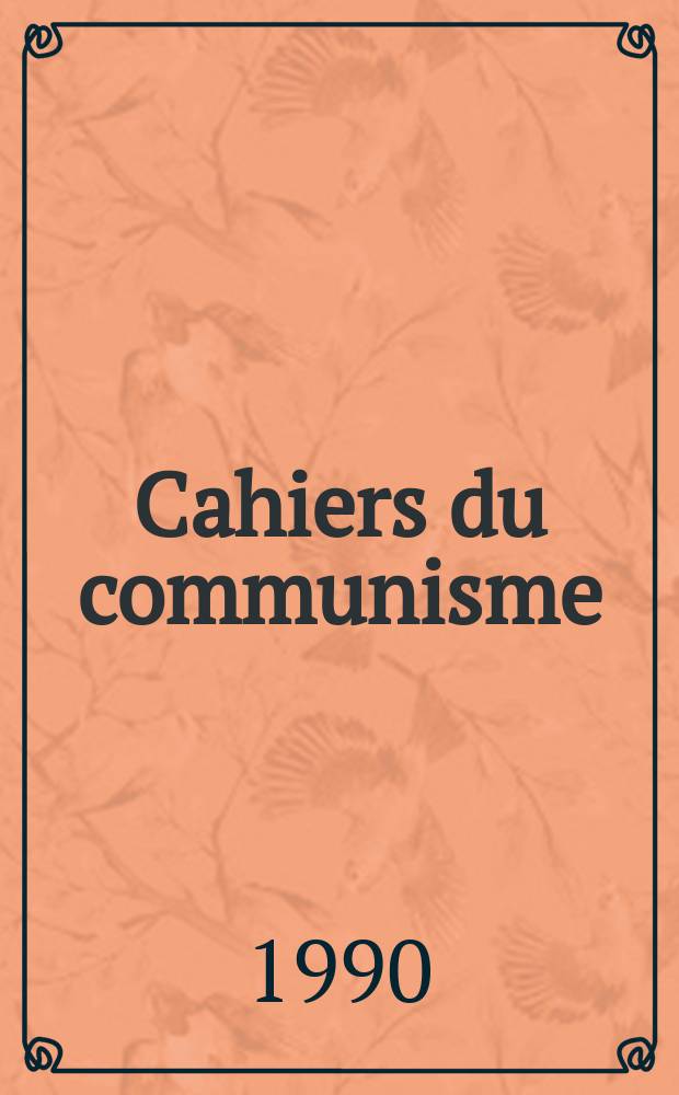 Cahiers du communisme : Revue théorique et politique mensuelle du Comité Central du Parti communiste français. A.66 1990, №12