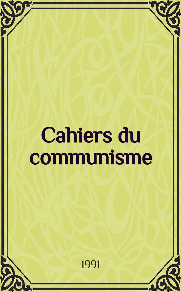 Cahiers du communisme : Revue th&eacute;orique et politique mensuelle du Comit&eacute; Central du Parti communiste fran&ccedil;ais. A.67 1991, №11