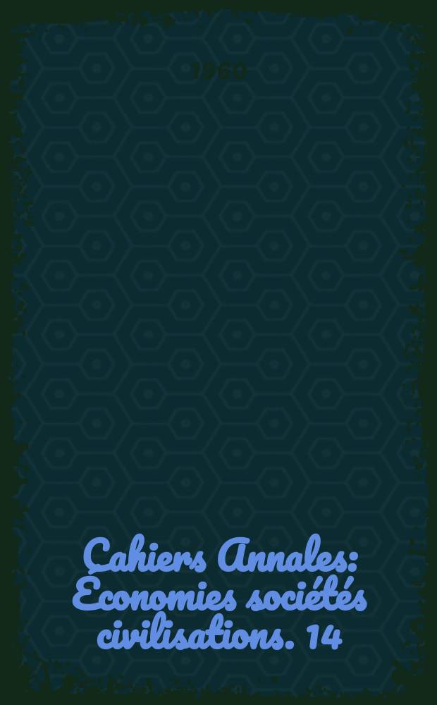 Cahiers Annales : [Économies sociétés civilisations]. 14 : Blanqui et l'opposition révolutionnaire à la fin du second Empire