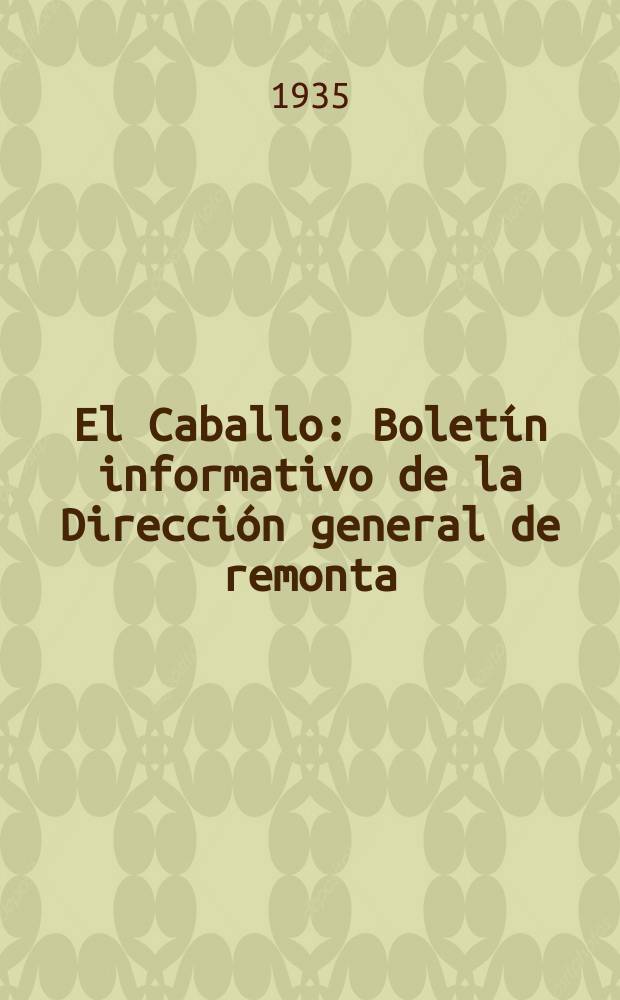 El Caballo : Bolet&iacute;n informativo de la Direcci&oacute;n general de remonta