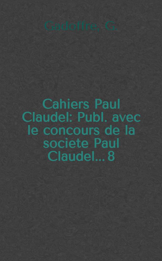 Cahiers Paul Claudel : Publ. avec le concours de la société Paul Claudel... 8 : Claudel et l'univers chinois