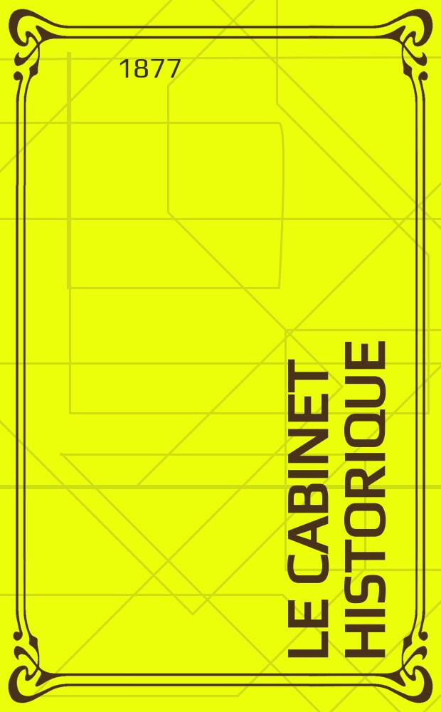 Le Cabinet historique : Revue trimestrielle. Contenant ... le catalogue général des manuscrits ... que renferment les bibliothèques publiques de Paris et des départements ... Sous la direction de Louis Paris ... Sér. 2, Année23 1877, T.1, P.2