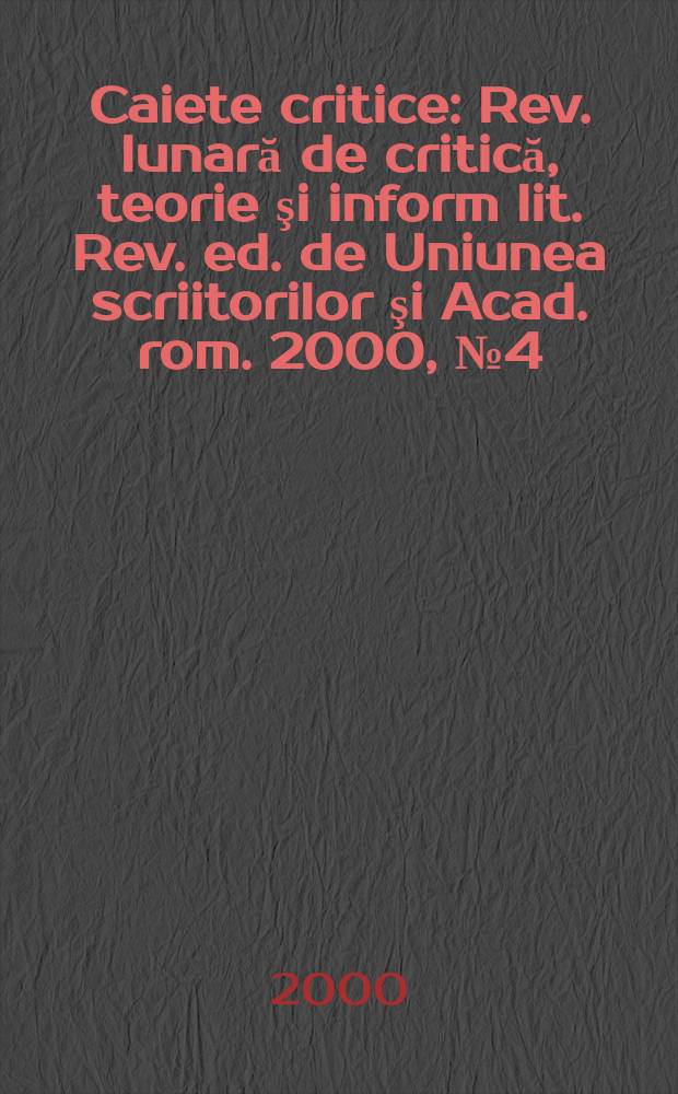 Caiete critice : Rev. lunară de critică, teorie şi inform lit. Rev. ed. de Uniunea scriitorilor şi Acad. rom. 2000, №4(150)