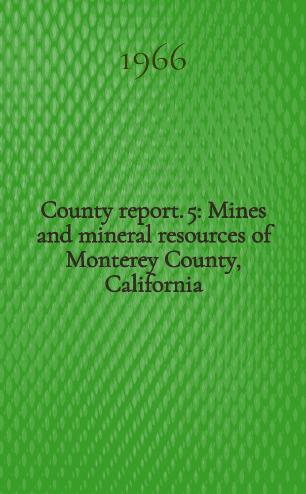 County report. 5 : Mines and mineral resources of Monterey County, California