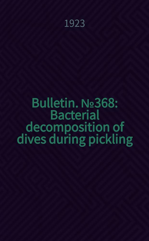Bulletin. №368 : Bacterial decomposition of dives during pickling