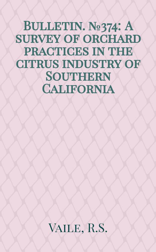 Bulletin. №374 : A survey of orchard practices in the citrus industry of Southern California