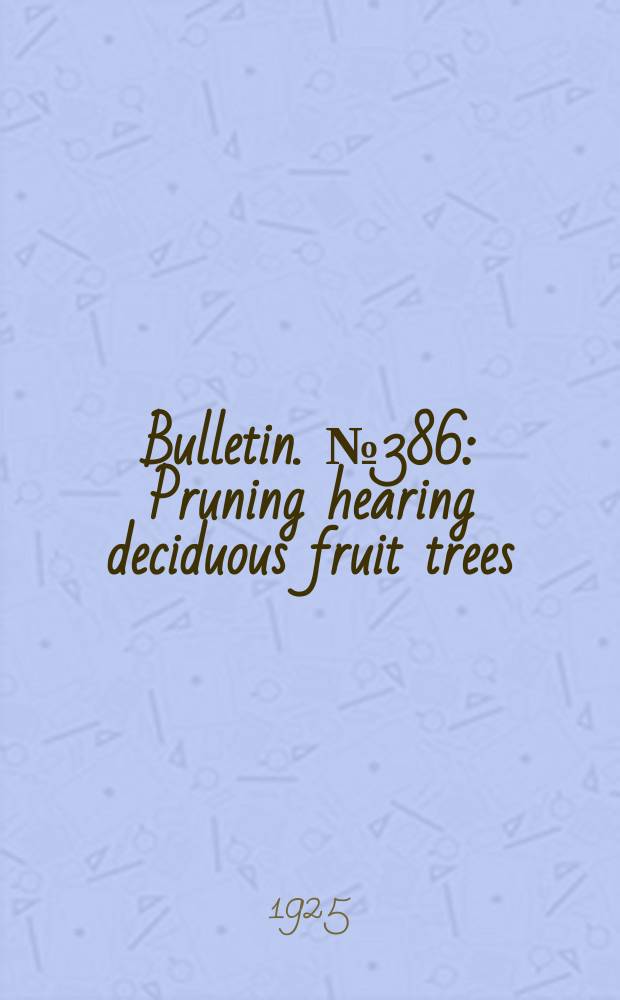 Bulletin. №386 : Pruning hearing deciduous fruit trees