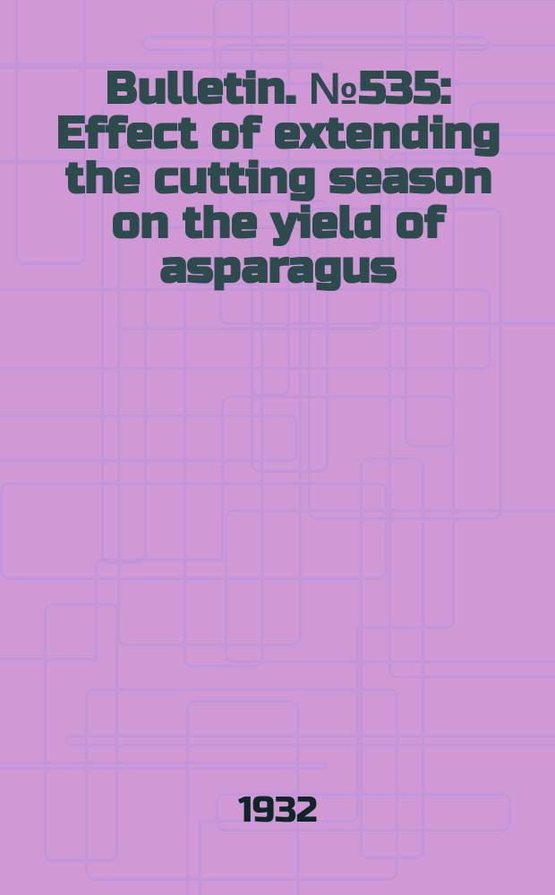 Bulletin. №535 : Effect of extending the cutting season on the yield of asparagus