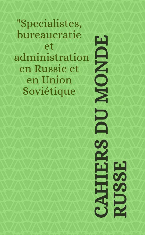 Cahiers du monde russe : Russie, Empire russe, Union Sovi&eacute;tique, &Eacute;tats ind&eacute;pendants Rev. trim. publ. par le Centre d'&eacute;tudes du monde russe, sovi&eacute;tique et post sovi&eacute;tique et par le Centre d'histoire du domaine turc de l'&Eacute;cole des hautes &eacute;tudes en sciences sociales. Vol.32, №4 : Sp&eacute;cialistes, bureaucratie et administration en Russie et en Union Sovi&eacute;tique (1880-1930), colloque (1990; Paris)