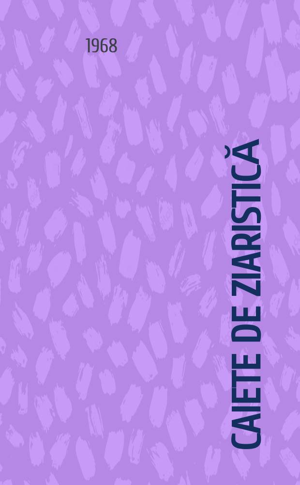 Caiete de ziaristică : Ed. de revista "Presa noastră in colaborare cu catedra de teoria şi practica presei de la Universitatea Bucureşti