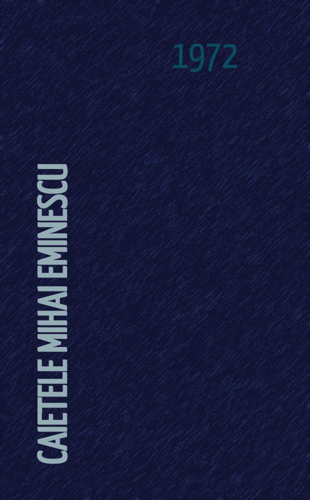 Caietele Mihai Eminescu : Studii, articole, note, documente, iconografie şi bibliografie..