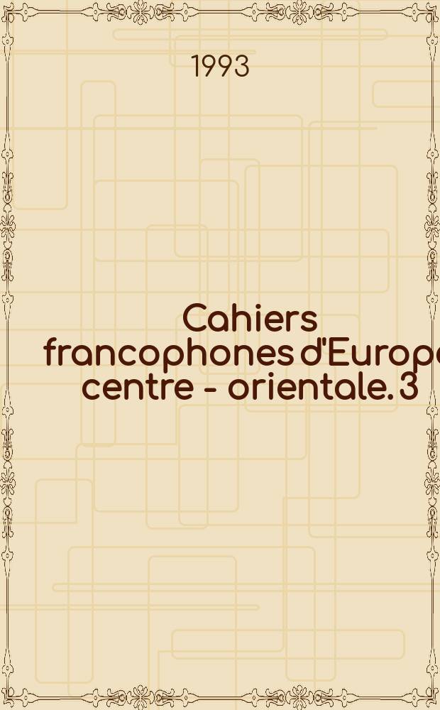 Cahiers francophones d'Europe centre - orientale. 3 : L'Enseignement de la francophonie