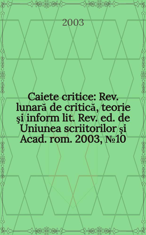 Caiete critice : Rev. lunară de critică, teorie şi inform lit. Rev. ed. de Uniunea scriitorilor şi Acad. rom. 2003, №10(192)