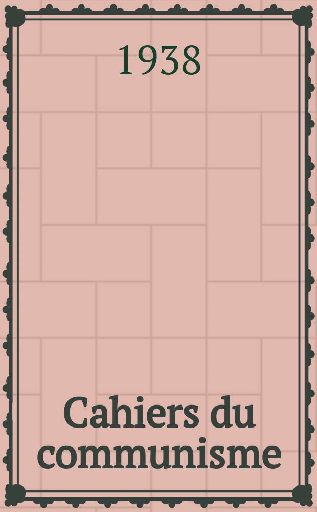 Cahiers du communisme : Revue théorique et politique mensuelle du Comité Central du Parti communiste français. Année15 1938, №8