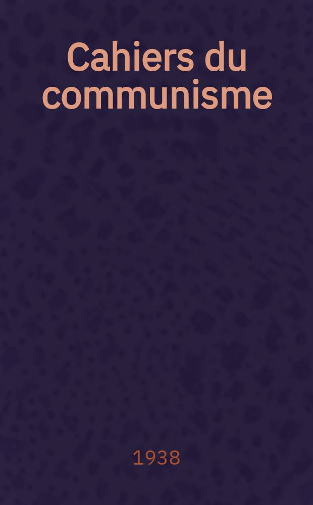 Cahiers du communisme : Revue théorique et politique mensuelle du Comité Central du Parti communiste français. Année15 1938, №10