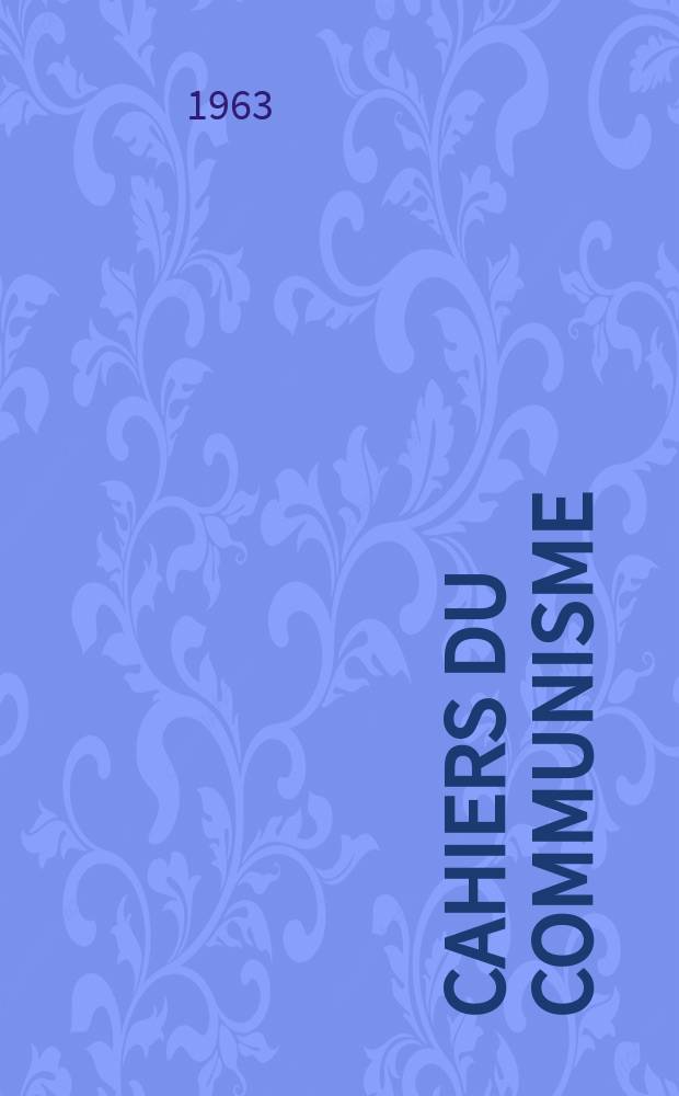 Cahiers du communisme : Revue théorique et politique mensuelle du Comité Central du Parti communiste français. Année39 1963, №6