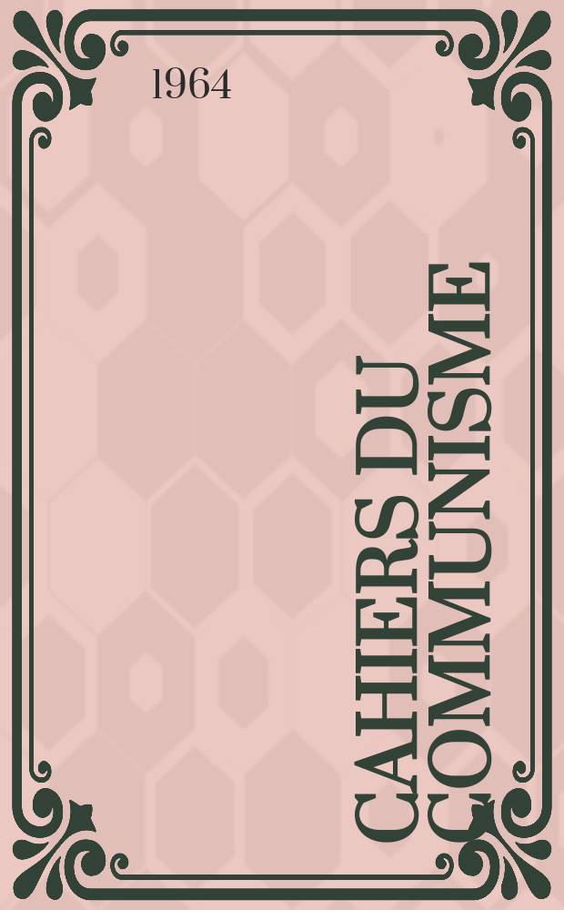 Cahiers du communisme : Revue théorique et politique mensuelle du Comité Central du Parti communiste français. Parti communiste français. Congrès 17. Paris 1964