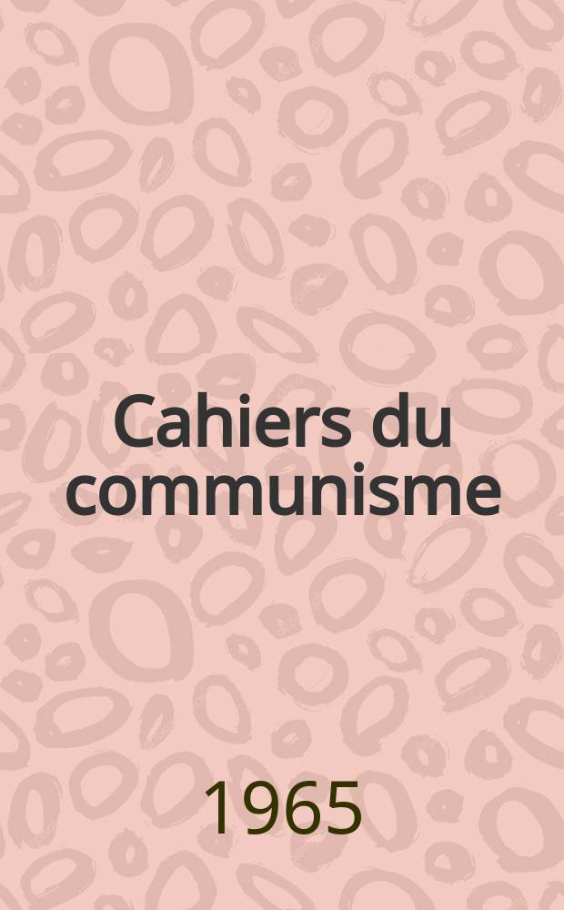 Cahiers du communisme : Revue th&eacute;orique et politique mensuelle du Comit&eacute; Central du Parti communiste fran&ccedil;ais. Ann&eacute;e41 1965, №1