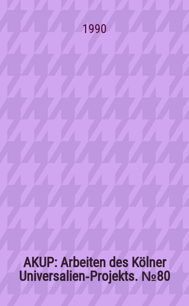 AKUP : Arbeiten des Kölner Universalien-Projekts. №80 : "Sprache und Denken: Variation und Invarianz in Linguistik und Nachbardisziplinen", internationales interdisziplinäres Kolloquium (1989; Lenzburg)