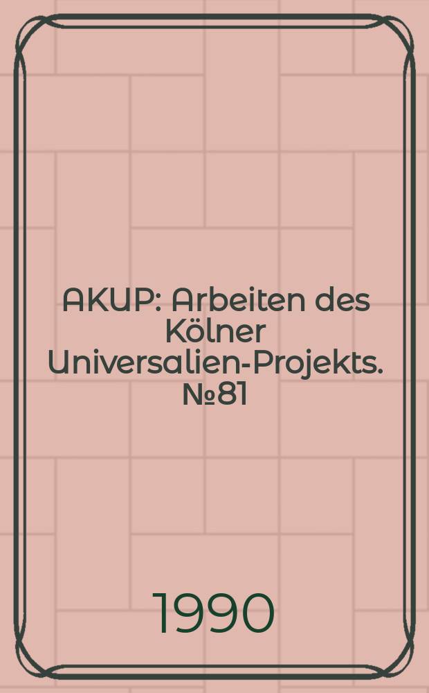 AKUP : Arbeiten des Kölner Universalien-Projekts. №81 : "Sprache und Denken: Variation und Invarianz in Linguistik und Nachbardisziplinen", internationales interdisziplinäres Kolloquium (1989; Lenzburg)