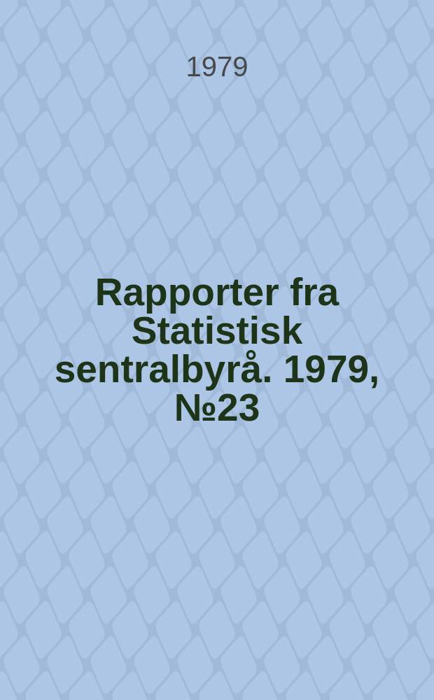 Rapporter fra Statistisk sentralbyrå. 1979, № 23