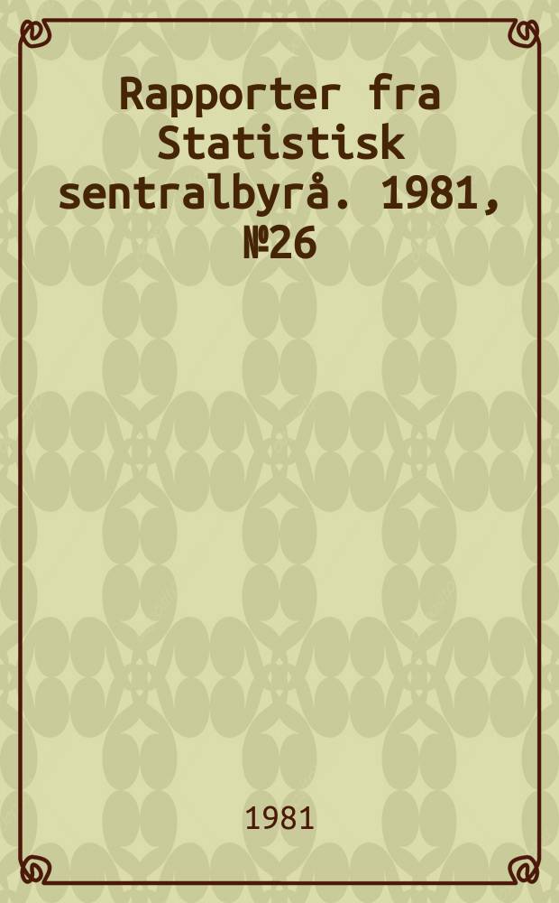 Rapporter fra Statistisk sentralbyrå. 1981, № 26