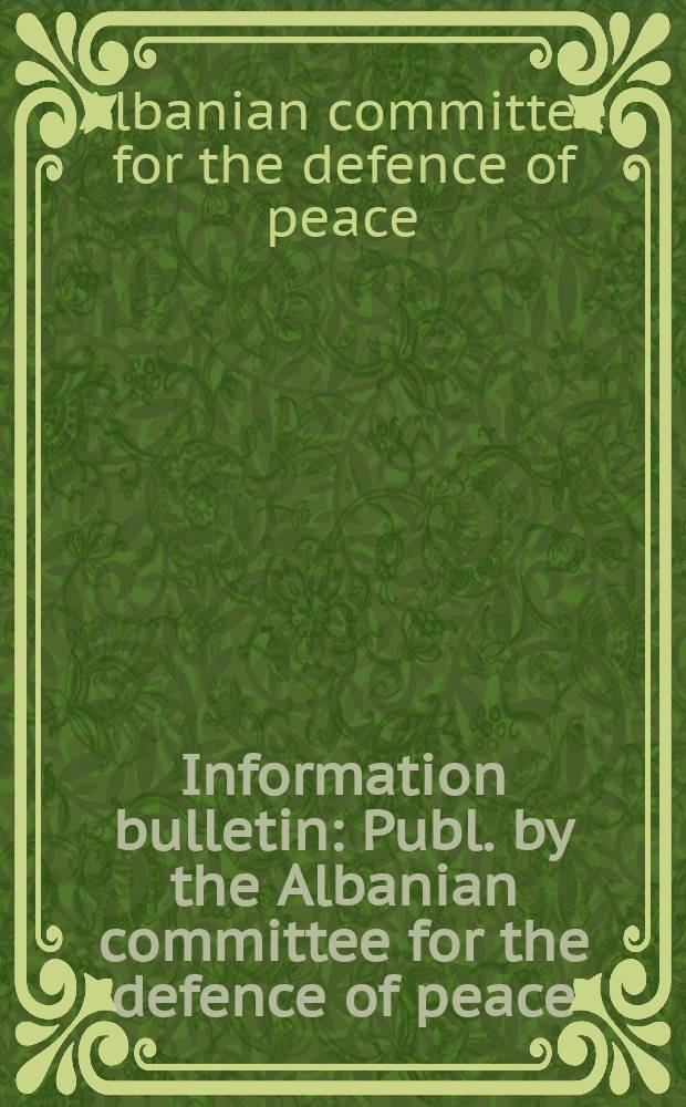 Information bulletin : Publ. by the Albanian committee for the defence of peace