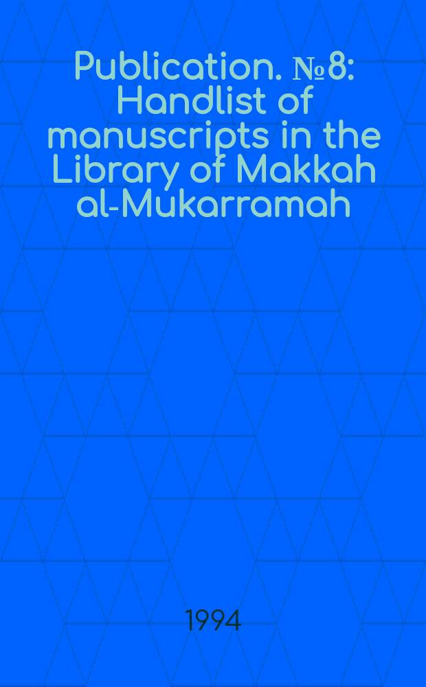 Publication. №8 : Handlist of manuscripts in the Library of Makkah al-Mukarramah