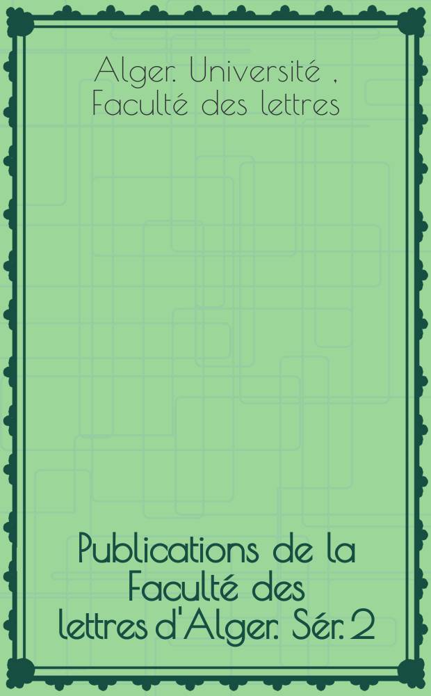 Publications de la Facult&eacute; des lettres d'Alger. S&eacute;r. 2