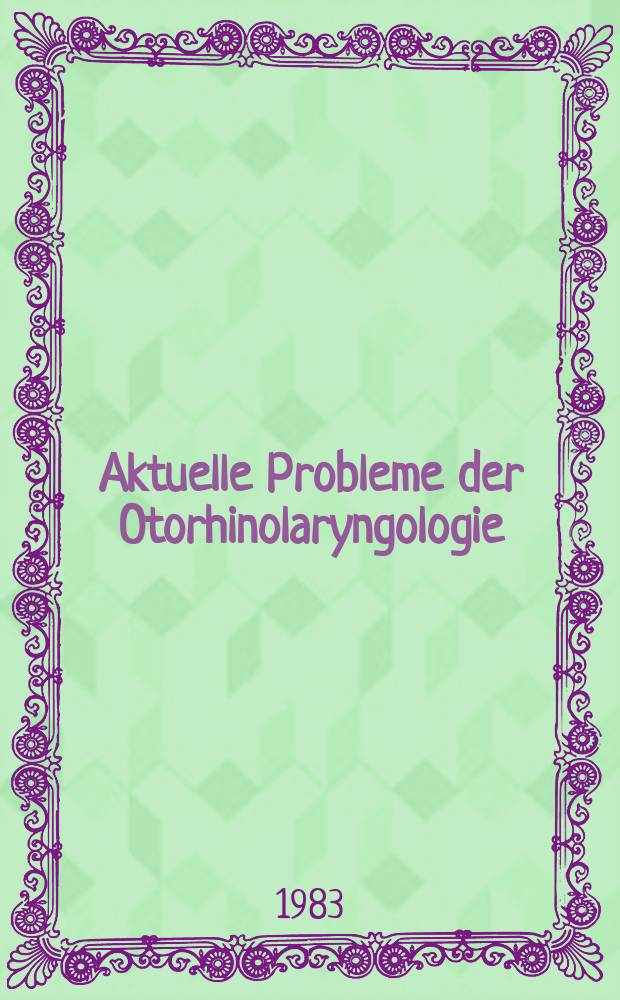 Aktuelle Probleme der Otorhinolaryngologie : Verhandlungsber. der wiss. Frühjahrsversamml. der Schweiz. Ges. für Otorhinolaryngologie, Hals- u. Gesichtschirurgie. 6 : 1982