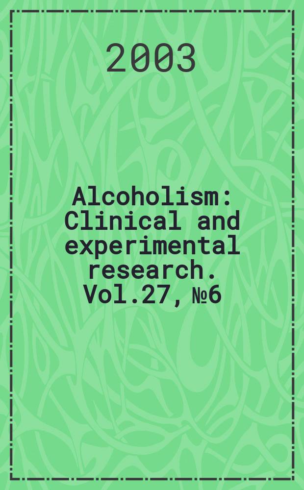 Alcoholism : Clinical and experimental research. Vol.27, №6
