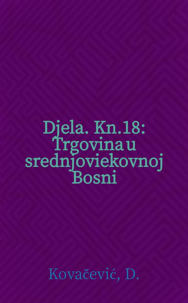 Djela. Kn.18 : Trgovina u srednjoviekovnoj Bosni