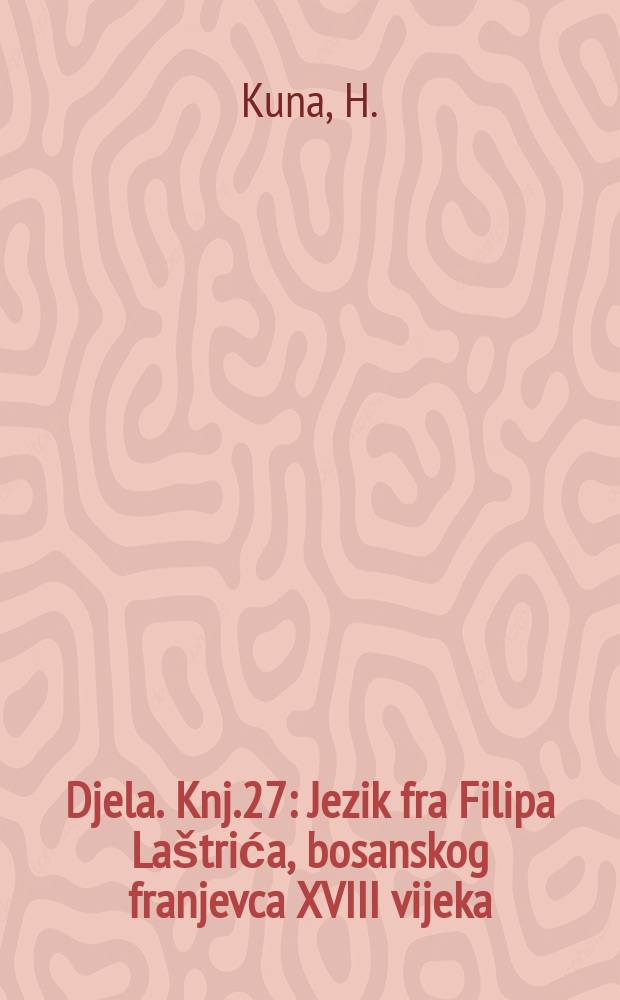 Djela. Knj.27 : Jezik fra Filipa Laštrića, bosanskog franjevca XVIII vijeka