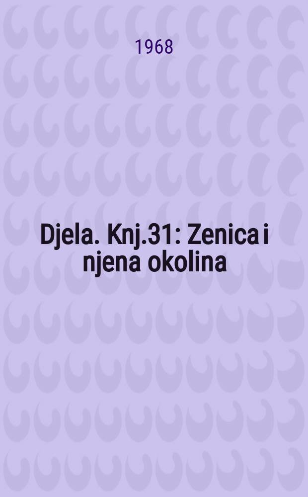 Djela. Knj.31 : Zenica i njena okolina